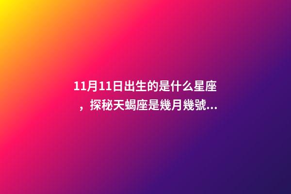 11月11日出生的是什么星座，探秘天蝎座是幾月幾號到幾月幾號生日你人生的命運(yùn)指南!